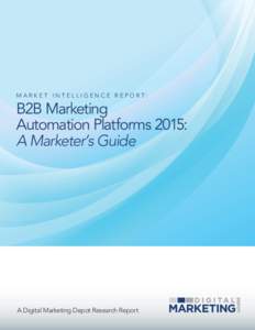 M A R K E T I N T E L L I G E N C E R E P O R T:  B2B Marketing Automation Platforms 2015: A Marketer’s Guide