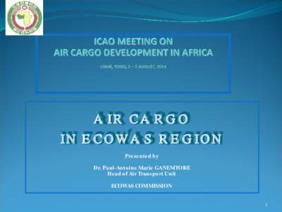 air cargo in ecowas region Presented by Dr. Paul-Antoine Marie GANEMTORE Head of Air Transport Unit ECOWAS COMMISSION