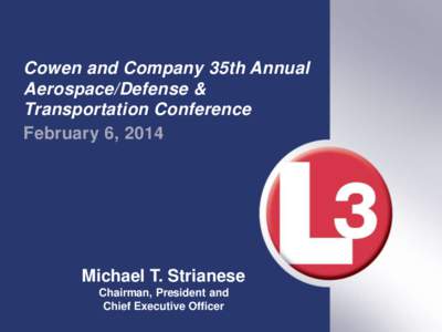 Cowen and Company 35th Annual Aerospace/Defense & Transportation Conference February 6, 2014  Michael T. Strianese