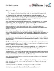 Media Release 17 September 2012 The Townsville Hockey Association leads the way in alcohol management The Townsville Hockey Association has been awarded Level 2 accreditation of the Australian Drug Foundation’s nationa