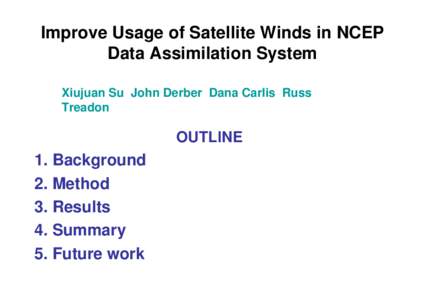 Improve Usage of Satellite Winds in NCEP Data Assimilation System Xiujuan Su John Derber Dana Carlis Russ Treadon  OUTLINE