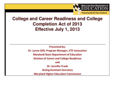 College and Career Readiness and College Completion Act of 2013 Effective July 1, 2013 Presented by: Dr. Lynne Gilli, Program Manager, CTE Instruction