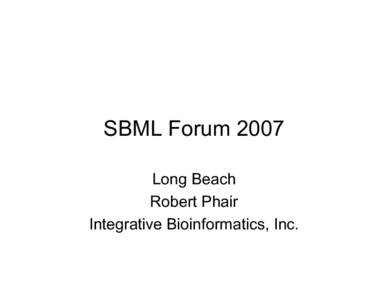 SBML Forum 2007 Long Beach Robert Phair Integrative Bioinformatics, Inc.  Quantitative biological hypothesis testing