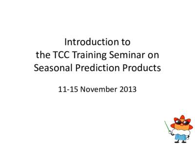 Introduction to the TCC Training Seminar on Seasonal Prediction ProductsNovember 2013  Tokyo Climate Center (TCC)