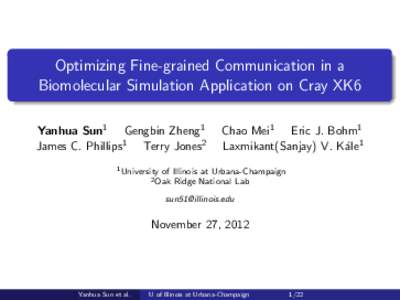 Optimizing Fine-grained Communication in a Biomolecular Simulation Application on Cray XK6 Yanhua Sun1 Gengbin Zheng1 James C. Phillips1 Terry Jones2 1 University