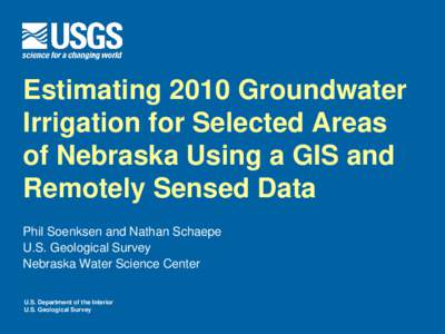 Estimating 2010 Groundwater Irrigation for Selected Areas of Nebraska Using a GIS and Remotely Sensed Data Phil Soenksen and Nathan Schaepe U.S. Geological Survey