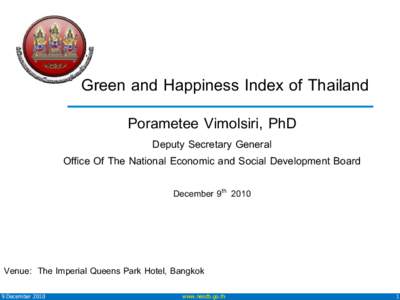 Green and Happiness Index of Thailand Porametee Vimolsiri, PhD Deputy Secretary General Office Of The National Economic and Social Development Board December 9th 2010