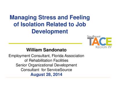 Managing Stress and Feeling of Isolation Related to Job Development William Sandonato Employment Consultant, Florida Association of Rehabilitation Facilities