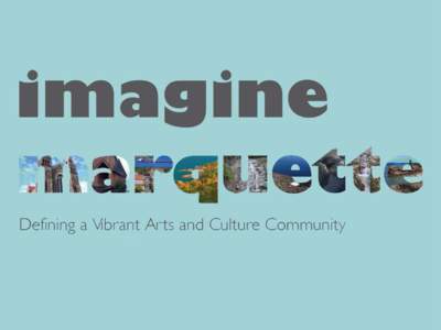 Imagine Marquette WELCOME  The Marquette Master Arts and Culture Plan  Our presentation tonight