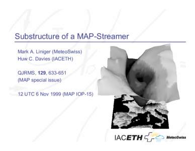 Substructure of a MAP-Streamer Mark A. Liniger (MeteoSwiss) Huw C. Davies (IACETH) QJRMS, 129, MAP special issue) 12 UTC 6 NovMAP IOP-15)