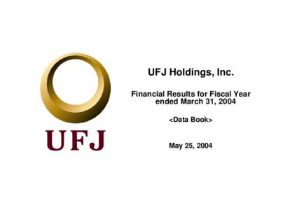 UFJ Holdings, Inc. Financial Results for Fiscal Year ended March 31, 2004 <Data Book>  May 25, 2004