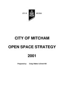 CITY OF MITCHAM OPEN SPACE STRATEGY 2001 Prepared by:  Craig Walker & Brett Hill