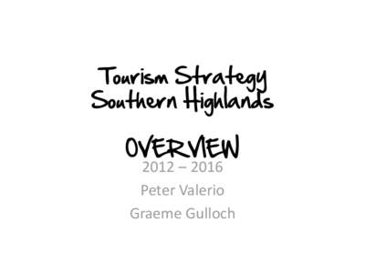 Tourism Strategy Southern Highlands OVERVIEW 2012 – 2016 Peter Valerio Graeme Gulloch
