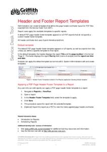 Service Desk Tool  Header and Footer Report Templates Administrators can create templates that define the page header and footer layout for PDF files exported from the Service Desk Tool (SDT). Report users apply the avai