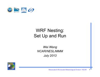 WRF Nesting: Set Up and Run Wei Wang NCAR/NESL/MMM July 2013