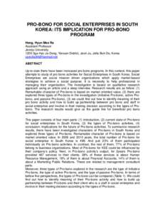PRO-BONO FOR SOCIAL ENTERPRISES IN SOUTH KOREA: ITS IMPLICATION FOR PRO-BONO PROGRAM Hong, Hyun Mee Ra Assistant Professor Jeonju University