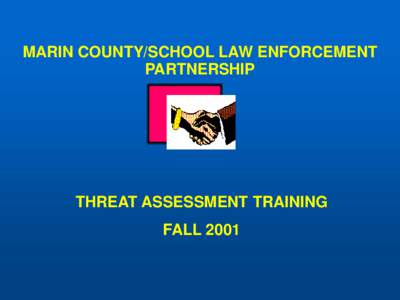 MARIN COUNTY/SCHOOL LAW ENFORCEMENT PARTNERSHIP THREAT ASSESSMENT TRAINING FALL 2001