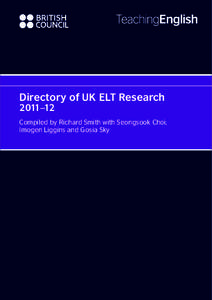 Directory of UK ELT Research 2011–12 Compiled by Richard Smith with Seongsook Choi, Imogen Liggins and Gosia Sky