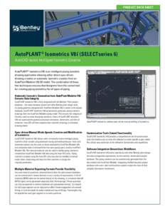 PRODUCT DATA SHEET  AutoPLANT® Isometrics V8i (SELECTseries 6) AutoCAD-based Intelligent Isometric Creation AutoPLANT® Isometrics V8i is an intelligent piping isometric drawing application allowing either direct spec-d