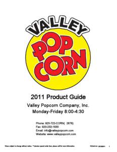 2011 Product Guide Valley Popcorn Company, Inc. Monday-Friday 8:00-4:30 Phone: [removed]CORN[removed]Fax: [removed]Email: [removed]
