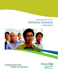 ORGANIZATIONAL HEALTH  Wellness Seminar CATALOGUE  Shepell·fgi’s Organizational Health services take an advanced approach to workplace interventions and