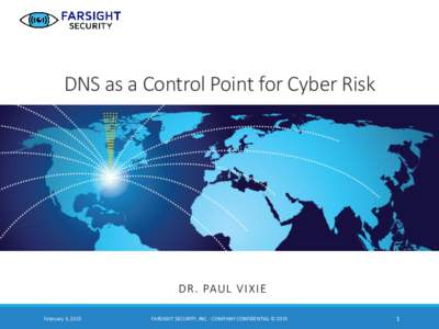 DNS as a Control Point for Cyber Risk  DR . PAU L V I X I E February 3, 2015  FARSIGHT SECURITY, INC. - COMPANY CONFIDENTIAL © 2015