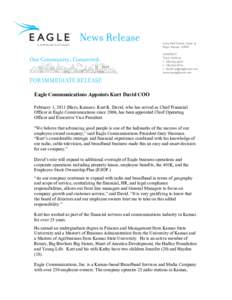   Eagle Communications Appoints Kurt David COO February 1, 2011 (Hays, Kansas)- Kurt K. David, who has served as Chief Financial Officer at Eagle Communications since 2006, has been appointed Chief Operating Officer and