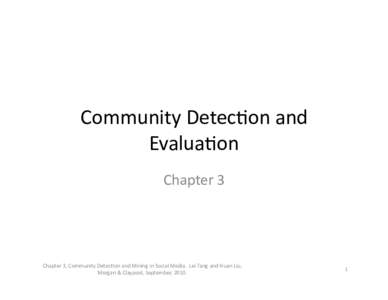 Community	
  Detec-on	
  and	
   Evalua-on	
   Chapter	
  3	
   Chapter	
  3,	
  Community	
  Detec-on	
  and	
  Mining	
  in	
  Social	
  Media.	
  	
  Lei	
  Tang	
  and	
  Huan	
  Liu,	
   Morgan	