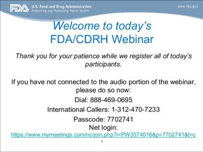 Welcome to today’s FDA/CDRH Webinar Thank you for your patience while we register all of today’s participants. If you have not connected to the audio portion of the webinar, please do so now: