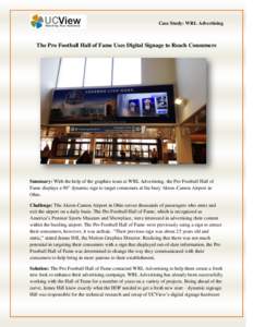 Case Study: WRL Advertising  The Pro Football Hall of Fame Uses Digital Signage to Reach Consumers Summary: With the help of the graphics team at WRL Advertising, the Pro Football Hall of Fame displays a 90” dynamic si