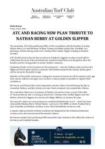 Media Release Friday, 4 April, 2014 ATC AND RACING NSW PLAN TRIBUTE TO NATHAN BERRY AT GOLDEN SLIPPER The Australian Turf Club and Racing NSW, in full consultation with the families of jockey
