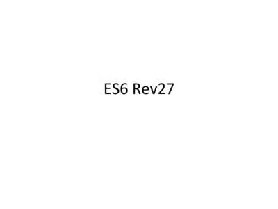 ES6	
  Rev27	
    Added	
  %IteratorPrototype%	
  that	
  all	
   built-­‐in	
  iterators	
  inherit	
  from.	
   	
  