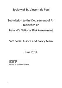 Society of St. Vincent de Paul Submission to the Department of An Taoiseach on Ireland’s National Risk Assessment SVP Social Justice and Policy Team June 2014
