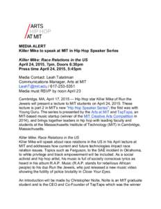 MEDIA ALERT Killer Mike to speak at MIT in Hip Hop Speaker Series Killer Mike: Race Relations in the US April 24, 2015, 7pm, Doors 6:30pm Press time April 24, 2015, 5:45pm Media Contact: Leah Talatinian