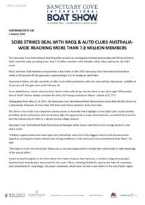 FOR IMMEDIATE USE x January 2015 SCIBS STRIKES DEAL WITH RACQ & AUTO CLUBS AUSTRALIAWIDE REACHING MORE THAN 7.8 MILLION MEMBERS The Sanctuary Cove International Boat Show has secured an exciting promotional partnership w