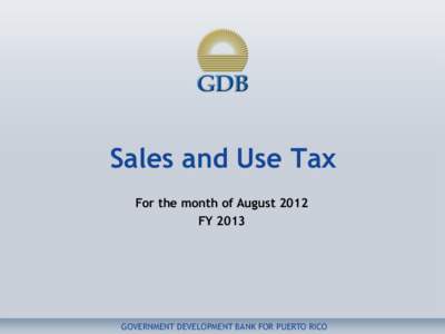 Sales and Use Tax For the month of August 2012 FY 2013 GOVERNMENT DEVELOPMENT BANK FOR PUERTO RICO