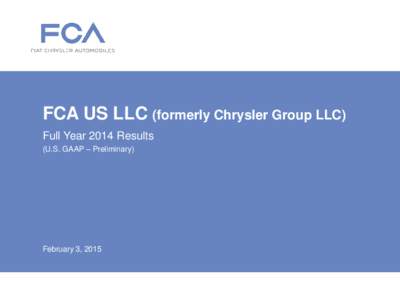 FCA US LLC (formerly Chrysler Group LLC) Full Year 2014 Results (U.S. GAAP – Preliminary) February 3, 2015