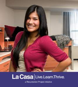 a Resurrection Project initiative  La Casa enables students to become the leaders and professionals of tomorrow. WHAT IS LA CASA? La Casa is an innovative model in student housing that surrounds students with all