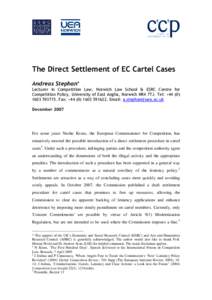 The Direct Settlement of EC Cartel Cases Andreas Stephan* Lecturer in Competition Law, Norwich Law School & ESRC Centre for Competition Policy, University of East Anglia, Norwich NR4 7TJ. Tel: +[removed][removed]Fax: +