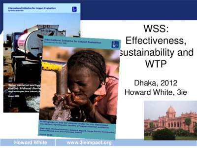 WSS: Effectiveness, sustainability and WTP Dhaka, 2012 Howard White, 3ie