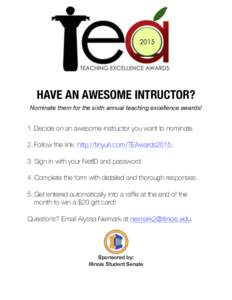 HAVE AN AWESOME INTRUCTOR? Nominate them for the sixth annual teaching excellence awards! 1. Decide on an awesome instructor you want to nominate. 2. Follow the link: http://tinyurl.com/TEAwards2015. 3. Sign in with your