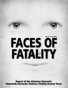 FACES OF FATALITY Vol. IV June 2014 Report of the Attorney General’s Statewide Domestic Violence Fatality Review Team