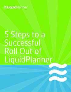 5 Steps to a Successful Roll Out of LiquidPlanner  5 STEPS TO A SUCCESSFUL ROLL OUT OF LIQUIDPLANNER