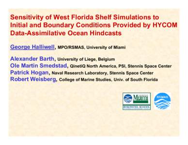 Sensitivity of West Florida Shelf Simulations to Initial and Boundary Conditions Provided by HYCOM Data-Assimilative Ocean Hindcasts George Halliwell, MPO/RSMAS, University of Miami Alexander Barth, University of Liege, 