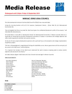Media Release Embargoed until 2:30pm, Friday 12 September 2014 MIRVAC JOINS UDIA COUNCIL The Urban Development Institute of Australia (WA) Council for[removed]was announced today. Joining the returning members will be Mr