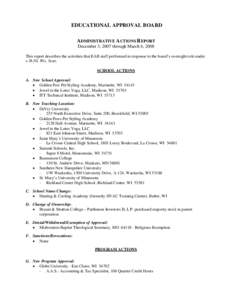 EDUCATIONAL APPROVAL BOARD ADMINISTRATIVE ACTIONS REPORT December 3, 2007 through March 6, 2008 This report describes the activities that EAB staff performed in response to the board’s oversight role under s.38.50, Wis