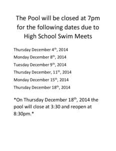 The Pool will be closed at 7pm for the following dates due to High School Swim Meets Thursday December 4th, 2014 Monday December 8th, 2014 Tuesday December 9th, 2014