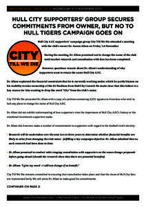 PRESS RELEASE - PAGE 1 OF 2: WEDNESDAY 6TH NOVEMBER[removed]HULL CITY SUPPORTERS’ GROUP SECURES COMMITMENTS FROM OWNER, BUT NO TO HULL TIGERS CAMPAIGN GOES ON Hull City A.F.C supporters’ campaign group City Till We Die