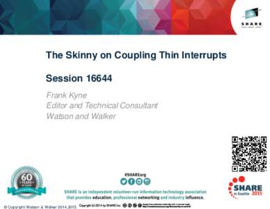 The Skinny on Coupling Thin Interrupts Session[removed]Frank Kyne Editor and Technical Consultant Watson and Walker
