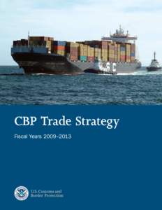 CBP Trade Strategy Fiscal Years 2009–2013 Message from the Commissioner U.S. Customs and Border Protection (CBP), an agency within the U.S. Department of Homeland Security (DHS), is responsible for managing and securi